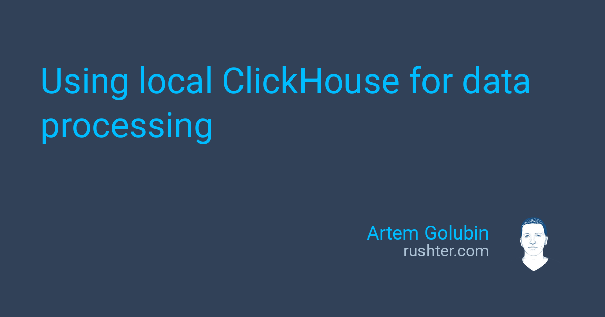 Using local ClickHouse for data processing | Artem Golubin