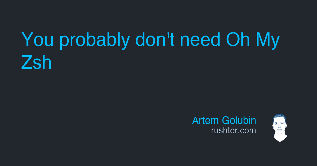 You probably don't need Oh My Zsh